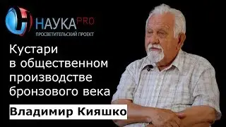 Владимир Кияшко &ndash; Кустари в общественном производстве бронзового века | Научпоп