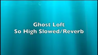 So High Slow/:Reverb - Ghost Loft.