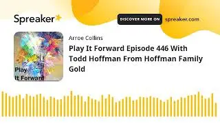Play It Forward Episode 446 With Todd Hoffman From Hoffman Family Gold