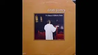 I'll Wear A White Robe [1980] - Ralph Stanley & The Clinch Mountain Boys