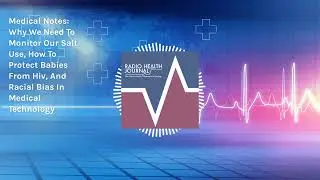 Medical Notes: Why We Need To Monitor Our Salt Use, How To Protect Babies From Hiv, And Racial...