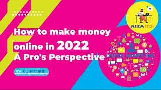 How to make money online in 2022 A Pro's Perspective | Aiza Tech