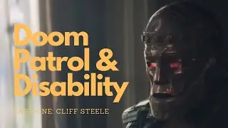 Doom Patrol & Disability Part 1: Cliff Steele, Robotman, and Disability FOMO