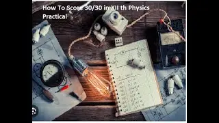 How to Score 30/30 in XII th Physics Practical Exam 24