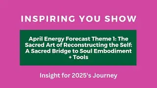 April Energy Forecast Theme 1: The Sacred Art of Reconstructing the Self + Tools