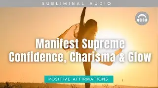 Manifest Supreme Confidence, Charisma & Glow | Subliminal