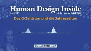 Human Design Inside - Juni 2025 - Das G-Zentrum und die Jahreszeiten (mit Dr. Andrea Reikl-Wolf)