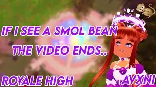 If I see a smol bean the video ends... Royale High