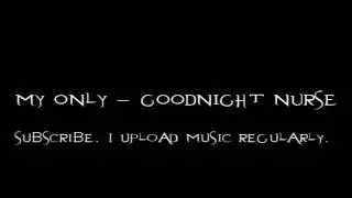 Goodnight Nurse - My Only