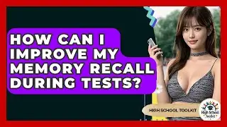 How Can I Improve My Memory Recall During Tests? - High School Toolkit