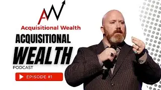 Acquisitional Wealth - Ep 1: The Power of Buying/Selling Businesses
