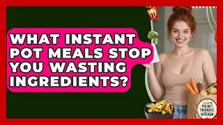 What Instant Pot Meals Stop You Wasting Ingredients? - Pocket Friendly Kitchen