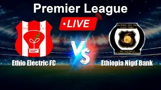 🔴 LIVE: Ethio Electric FC vs Ethiopia Nigd Bank - Live Score Today - Ethiopia Premier League