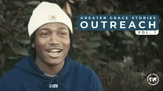 Why Outreach | Vol. 1 // Greater Grace Stories