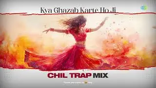 Kya Ghazab Karte Ho Ji - Chill Trap Mix | DJ Harshit Shah, DJ MHD IND