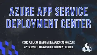 S&Eacute;RIE AZURE APP SERVICES #06 - CONHECENDO O AZURE APP SERVICE DEPLOYMENT CENTER