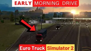 An EARLY MORNING DRIVE - Euro Truck Simulator 2 |