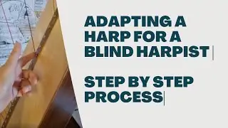 Adapting a harp for a Blind Harpist | Step by Step process