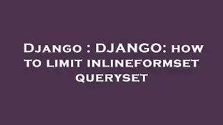Django : DJANGO: how to limit inlineformset queryset