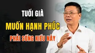 Muốn Tuổi Già Nhẹ Lòng, Bình An Và Không Hối Tiếc – Hãy Sống Như Thế Này | Góc Trà Chiều