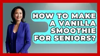 How To Make A Vanilla Smoothie For Seniors? - The Recovery Kitchen