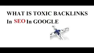What Is TOXIC BACKLINKS in SEO | How to remove them