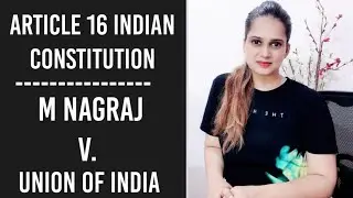 Article 16 of Indian Constitution | M Nagraj vs Union of india | Landmark Case on Reservation