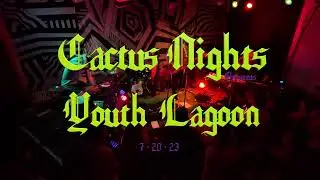 Youth Lagoon &bull; Cactus Nights &bull; Live Set 7/20/23