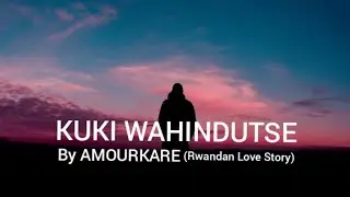 KUKI WAHINDUTSE By AMOURKARE (Official Rwandan Love Story)