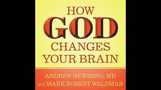 How God Changes Your Brain: Breakthrough Findings from a Leading Neuroscientist by Andrew Newberg