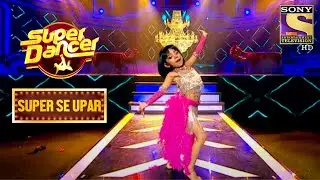 Rupsa के Spectacular Moves ने Judges का दिल जीता! | Super Dancer | Super Se Upar