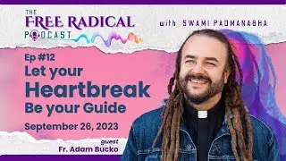 The Free Radical Podcast #12 | Let your Heartbreak Be your Guide | feat. Adam Bucko