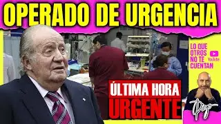 🔴 &Uacute;LTIMA HORA: Operan de URGENCIA al Rey Juan Carlos I (Exclusiva Mundial)
