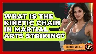 What Is The Kinetic Chain In Martial Arts Striking? - Fighting Arts Lab