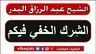 الشرك الخفي فيكم - الشيخ عبد الرزاق البدر