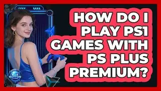 How Do I Play PS1 Games with PS Plus Premium?