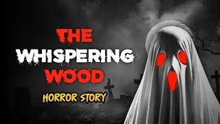 The Whispering Wood TRUE Horror ADVENTURE Story | scary Query