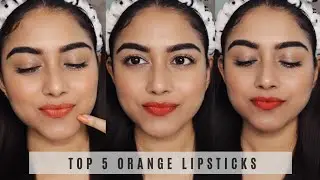 My Top 5 Orange Lipsticks For Summer | Best Orange Lipsticks Guide On Indian Skin | Arpita Ghoshal