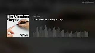 Is God Selfish for Wanting Worship?