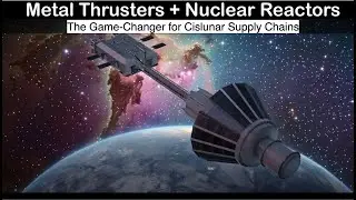 Nuclear Reactors + Metal Thrusters: The Game-Changer for Cislunar Supply Chains
