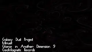 Galaxy Dust Project, Minuet, Glance in Another Dimension #09, GeoMagnetic Records