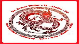 DJ. Ernest Bodor - FL Downtempo Chillstep Asia Trap Remix 2021