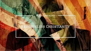 Religionless Christianity: The Existential Theologians