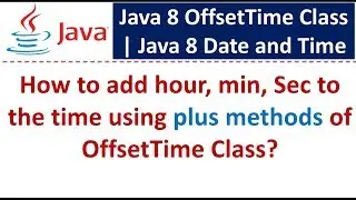 How to add hour, min, Sec to the time using plus methods of OffsetTime Class?