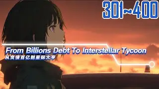 EP301~400 From Billions Debt To Interstellar Tycoon
