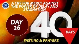 Day 26, 40 Days Fasting and Prayers II  A CRY FOR MERCY AGAINST THE POWER OF DELAY AND STAGNATION
