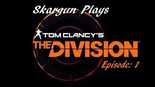 Skargun Plays! Tom Clancy's The Division