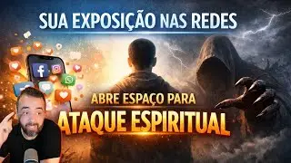 SUA EXPOSIÇÃO NAS REDES ABRE ESPAÇO PARA ATAQUE ESPIRITUAL