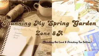 Planning My Spring Garden | Zone 8A | Thoughts, Tea & Too Many Seeds