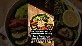 Eat These Foods Daily to Lower Cholesterol Naturally | Doctor-Recommended Heart Healthy Diet